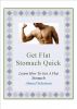 Get Flat Stomach Quick - Learn How To Get A Flat Stomach by Ahmed Suleiman
