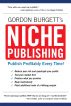 Niche Publishing: Publish Profitably Every Time! by Gordon Burgett