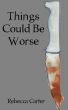 Things Could Be Worse by Rebecca Carter