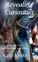 Cover for 'Revealing Curiosities: Collected Tales both Peculiar and Grim'
