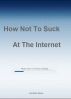 How Not To Suck At The Internet by Jonathan Reese