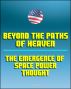 Beyond the Paths of Heaven: The Emergence of Space Power Thought - A Comprehensive Anthology of Space-Related Research Produced by the School of Advanced Airpower Studies by Progressive Management