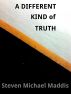A Different Kind of Truth by Steven Michael Maddis