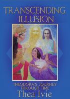Cover for 'Transcending Illusion: Theadora&rsquo;s Journey Through Time'