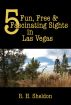 5 Fun, Free & Fascinating Sights in Las Vegas by R. H. Sheldon