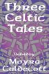 Three Celtic Tales by Moyra Caldecott