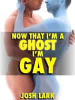 Cover for 'Now That I'm A Ghost, I'm Gay (A Paranormal Sex Straight Seduction Story)'