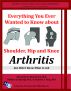 Everything You Ever Wanted to Know about Shoulder, Hip and Knee Arthritis, but Didnâ€™t Know What to Ask by Advantage Professional Publishing Inc.