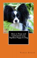 Cover for 'How to Train and Understand your Papillon Puppy & Dog'