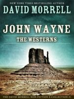 Cover for 'John Wayne: The Westerns, an essay (The David Morrell Cultural-Icon Series)'