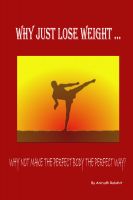 Cover for 'Why Just Lose Weight ... Why not Make the Perfect Body the Perfect Way?'