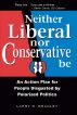 Neither Liberal Nor Conservative Be: An Action Plan for People Disgusted By Polarized Politics by Larry Bradley