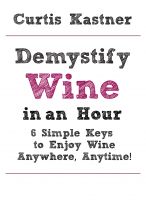 Cover for 'Demystify Wine in an Hour: 6 Simple Keys to Enjoy Wine Anywhere, Anytime!'