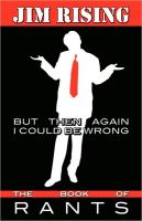 Cover for 'But Then Again I Could Be Wrong: The Book of Rants'