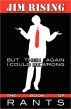 But Then Again I Could Be Wrong: The Book of Rants by Jim Rising