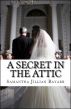 A Secret in the Attic by Samantha Jillian Bayarr