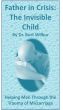 Father in Crisis: The Invisible Child by Dr. Burt Wilbur