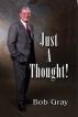 Just A Thought! by Bob Gray