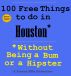 100 Free Things to do in ---- Houston--- While Avoiding Bums and Hipsters by Johnny MBA