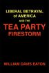 Liberal Betrayal of America and the Tea Party Firestorm by William Davis Eaton