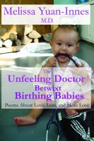 Cover for 'The Unfeeling Doctor Betwixt Birthing Babies: Poems About Love, Loss, and More Love'