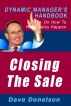 Closing The Sale: The Dynamic Manager’s Handbook On How To Make Sales Happen by Dave Donelson