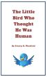 The Little Bird Who Thought He Was Human by Trinity R. Westfield