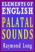 Elements of English: Palatal Sounds by Raymond Long