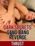 Dark Secrets: Gangbang Revenge (Dubcon Orgy, Rape Fantasy, Rough Double Penetration Erotica) by Thrust