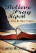 Believe, Pray, Repent (Know God In End Times) by Lorrie Broadie