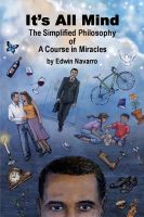 Cover for 'It's All Mind: The Simplified Philosophy of A Course in Miracles'
