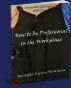 Communication Diva's Guide to: How to be Professional in the Workplace by Jennifer Lynn Swanson