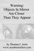 Warning:  Objects In Mirror Are Closer Than They Appear by Thomas J. Aron