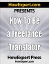 How To Be a Freelance Transalator - Your Step-By-Step Guide To Freelance Translating by HowExpert Press 