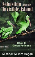Cover for 'Sebastian and the Invisible Island, Book 2: Green Pelicans'