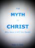 The Myth of Christ, Why Jesus is NOT the Savior. by Ralph Harris