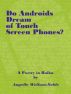 Do Androids Dream of Touch Screen Smart Phones?, a Poetry in Haiku by Angello Wellson-Noble