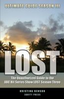 Cover for 'LOST Ultimate Guide Season III:  The Unauthorized Guide to the ABC Hit Series Show LOST'
