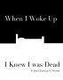 When I Woke Up I Knew I was Dead: A Short Story by N. Primak