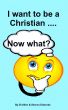 I want to be a Christian - Now What? by Di Allen