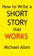 How to Write a Short Story that Works by Michael Allen