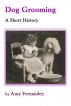 Dog Grooming - A Short History by Amy Fernandez