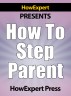 How to Step Parent - Your Step-By-Step Guide to Step Parenting by HowExpert Press