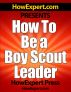 How To Be A Boy Scout Leader - Your Step-By-Step Guide To Leading Boy Scouts by HowExpert Press
