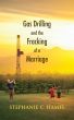 Gas Drilling and the Fracking of a Marriage by Stephanie C. Hamel