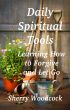 Daily Spiritual Tools, Learning How to Forgive and Let Go by Sherry Woodcock