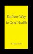 Eat Your Way to Good Health by Donna Smith
