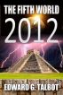 2012: The Fifth World by Edward G. Talbot