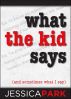 What the Kid Says (and Sometimes What I Say) by Jessica Park