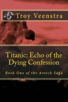 Cover for 'Titanic: Echo of the Dying confession: Book One of the Aroich Saga'